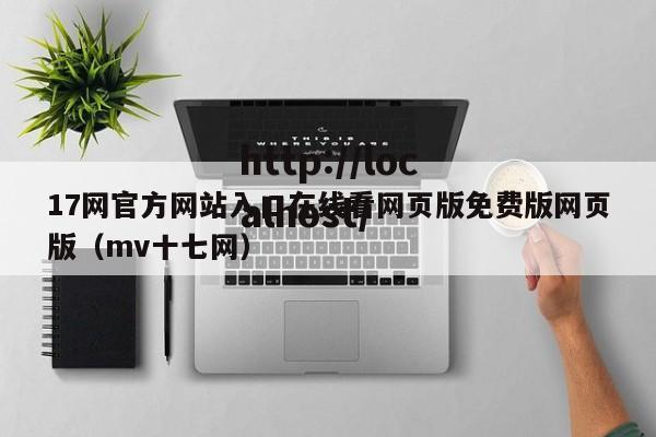 17网官方网站入口在线看网页版免费版网页版(mv十七网)